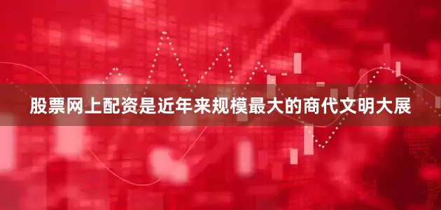 股票网上配资是近年来规模最大的商代文明大展